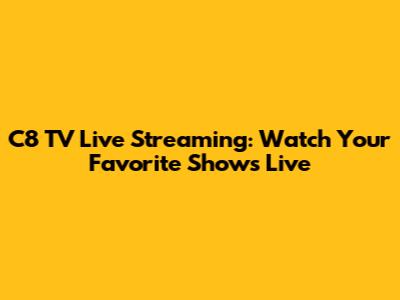 C8 TV Live Streaming: Watch Your Favorite Shows Live