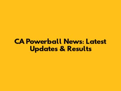 CA Powerball News: Latest Updates & Results