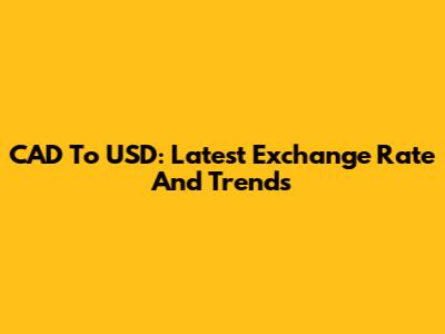 CAD To USD: Latest Exchange Rate And Trends