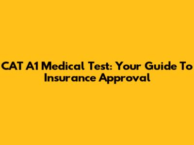 CAT A1 Medical Test: Your Guide To Insurance Approval