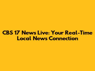 CBS 17 News Live: Your Real-Time Local News Connection