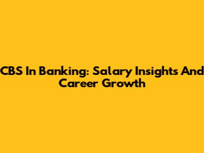 CBS In Banking: Salary Insights And Career Growth