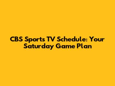 CBS Sports TV Schedule: Your Saturday Game Plan