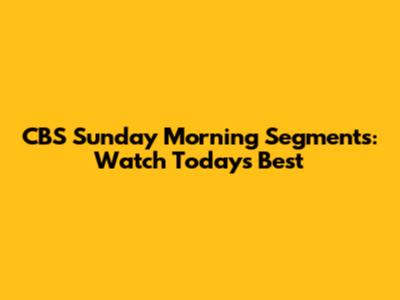 CBS Sunday Morning Segments: Watch Today's Best