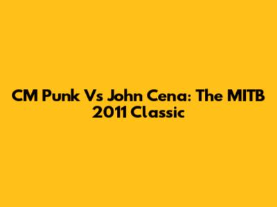 CM Punk Vs John Cena: The MITB 2011 Classic