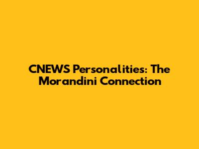 CNEWS Personalities: The Morandini Connection