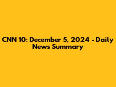 CNN 10: December 5, 2024 - Daily News Summary
