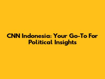 CNN Indonesia: Your Go-To For Political Insights