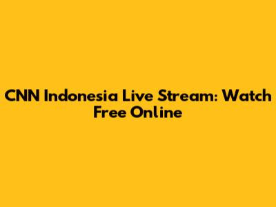 CNN Indonesia Live Stream: Watch Free Online