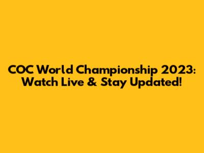 COC World Championship 2023: Watch Live & Stay Updated!