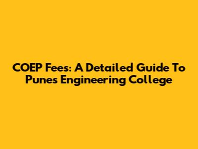 COEP Fees: A Detailed Guide To Pune's Engineering College
