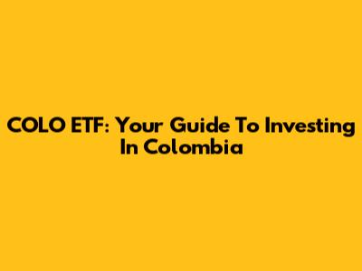 COLO ETF: Your Guide To Investing In Colombia