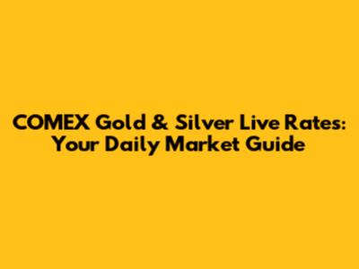 COMEX Gold & Silver Live Rates: Your Daily Market Guide