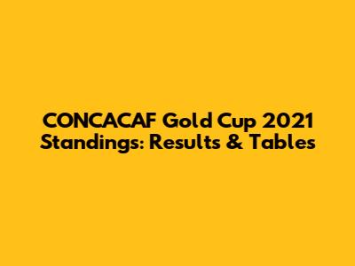 CONCACAF Gold Cup 2021 Standings: Results & Tables
