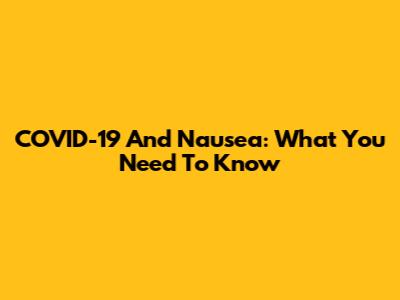 COVID-19 And Nausea: What You Need To Know