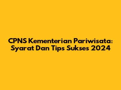 CPNS Kementerian Pariwisata: Syarat Dan Tips Sukses 2024