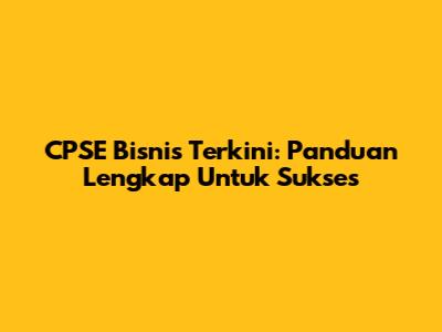 CPSE Bisnis Terkini: Panduan Lengkap Untuk Sukses
