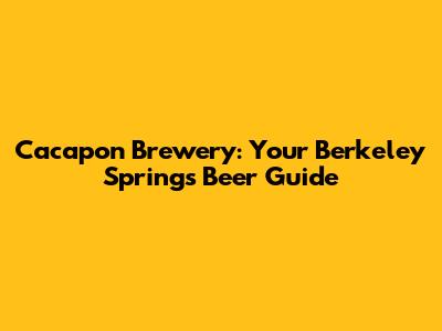 Cacapon Brewery: Your Berkeley Springs Beer Guide