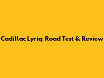 Cadillac Lyriq: Road Test & Review