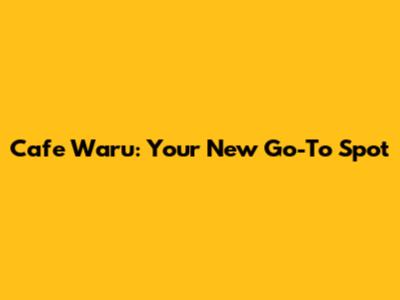 Cafe Waru: Your New Go-To Spot