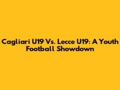 Cagliari U19 Vs. Lecce U19: A Youth Football Showdown