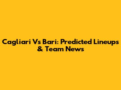 Cagliari Vs Bari: Predicted Lineups & Team News