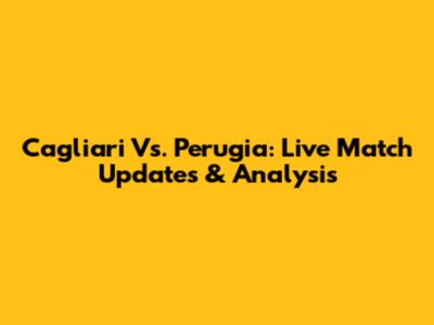 Cagliari Vs. Perugia: Live Match Updates & Analysis