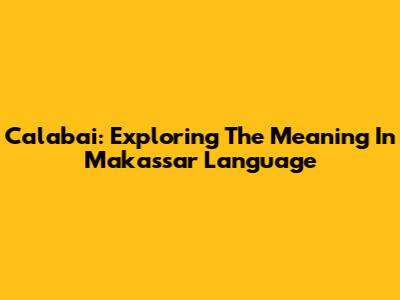 Calabai: Exploring The Meaning In Makassar Language