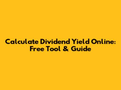 Calculate Dividend Yield Online: Free Tool & Guide