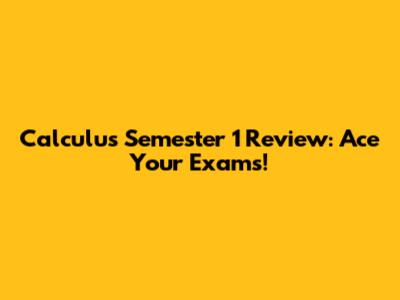 Calculus Semester 1 Review: Ace Your Exams!