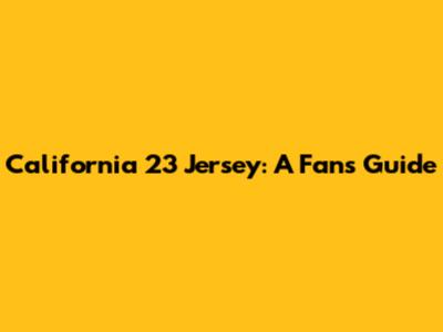 California 23 Jersey: A Fan's Guide