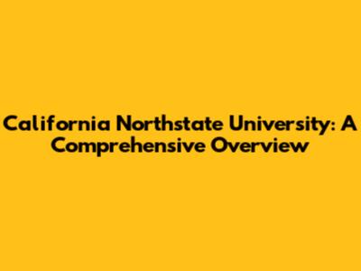 California Northstate University: A Comprehensive Overview
