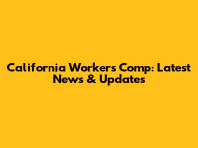 California Workers' Comp: Latest News & Updates