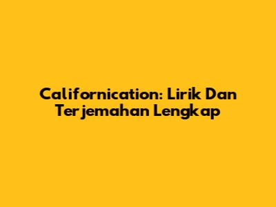 Californication: Lirik Dan Terjemahan Lengkap