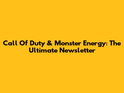 Call Of Duty & Monster Energy: The Ultimate Newsletter
