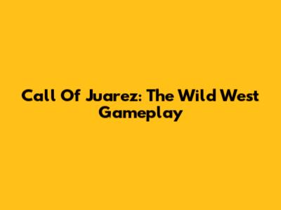 Call Of Juarez: The Wild West Gameplay