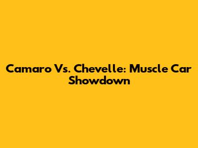 Camaro Vs. Chevelle: Muscle Car Showdown