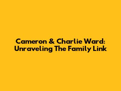 Cameron & Charlie Ward: Unraveling The Family Link