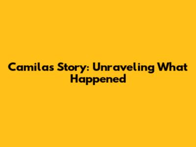 Camila's Story: Unraveling What Happened