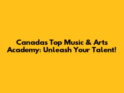 Canada's Top Music & Arts Academy: Unleash Your Talent!