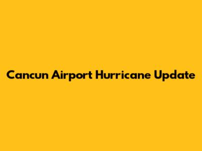 Cancun Airport Hurricane Update