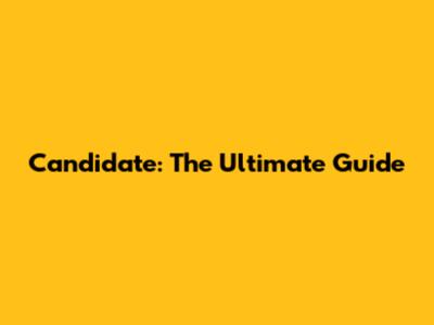 Candidate: The Ultimate Guide