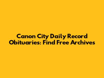 Canon City Daily Record Obituaries: Find Free Archives
