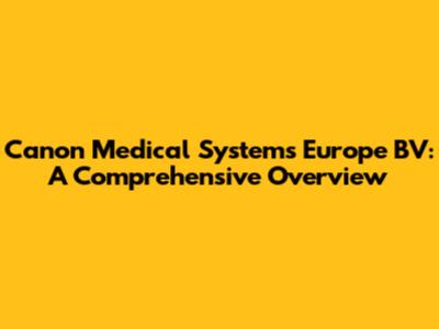 Canon Medical Systems Europe BV: A Comprehensive Overview