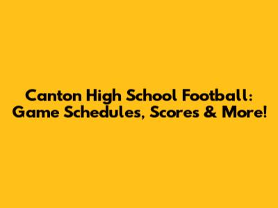 Canton High School Football: Game Schedules, Scores & More!