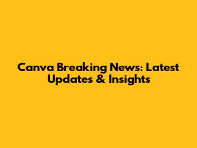 Canva Breaking News: Latest Updates & Insights