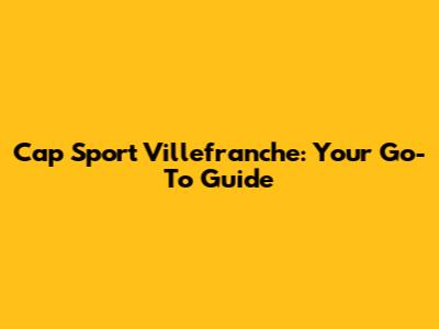 Cap Sport Villefranche: Your Go-To Guide