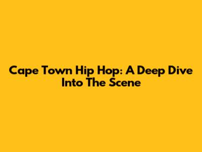 Cape Town Hip Hop: A Deep Dive Into The Scene