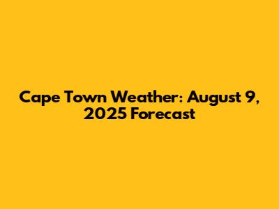 Cape Town Weather: August 9, 2025 Forecast