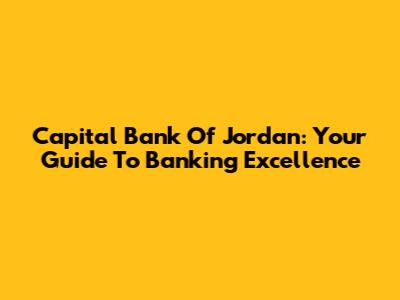 Capital Bank Of Jordan: Your Guide To Banking Excellence
